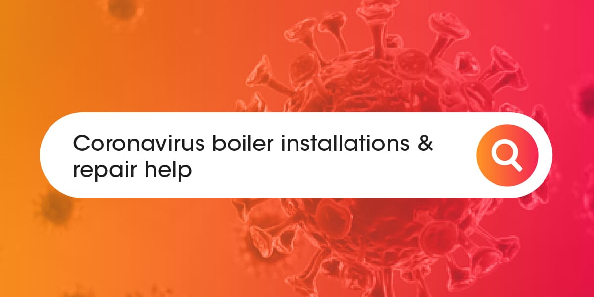 Coronavirus boiler installations & repair help